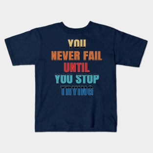 You never fail until you stop trying Kids T-Shirt